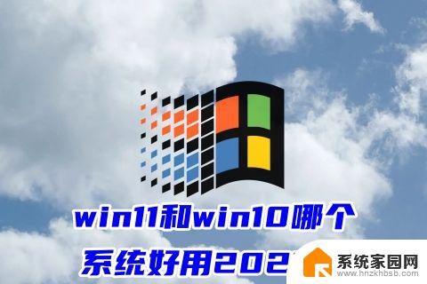 2023win11和win10哪个系统好用 2023年win11和win10哪个系统性能更好
