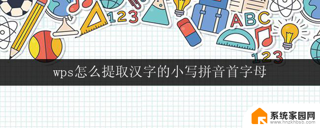 wps怎么提取汉字的小写拼音首字母 wps如何提取汉字的小写拼音首字母