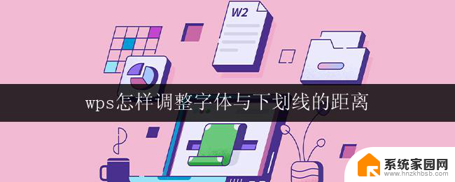 wps怎样调整字体与下划线的距离 怎样在wps中调整字体与下划线的间隔