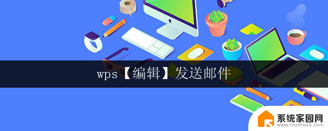 wps【编辑】发送邮件 wps编辑发送邮件功能